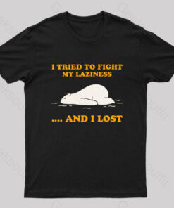 I Tried To Fight My Laziness…And I Lost Geek T-Shirt