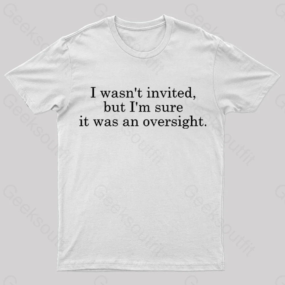 I Wasn't Invited But I'm Sure It Was An Oversight T-Shirt I Wasn't Invited But I'm Sure It Was An Oversight T-Shirt