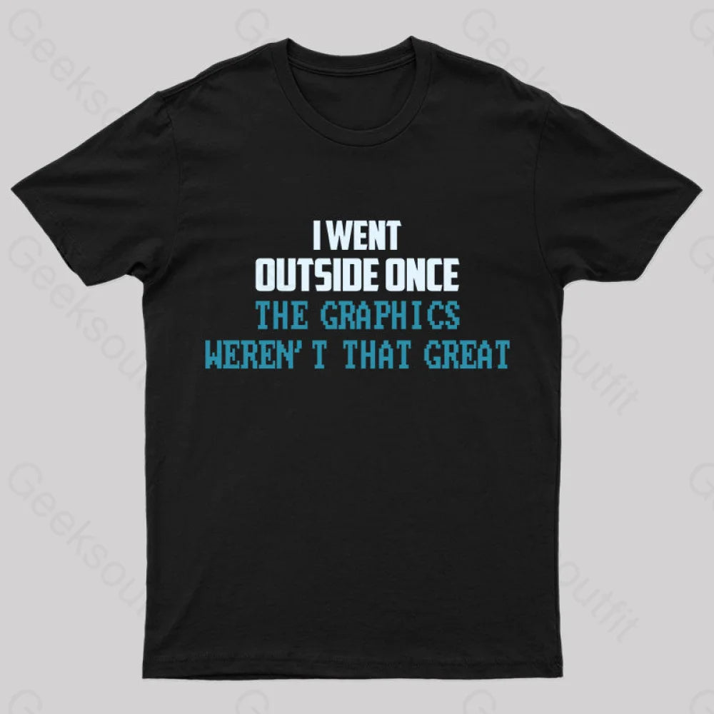I Went Outside Once. The Graphics Weren't That Great T-Shirt I Went Outside Once. The Graphics Weren't That Great T-Shirt