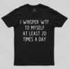I Whisper Wtf To Myself at Least 20 Times a Day T-Shirt