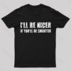 I Will Be Nicer Geek T-Shirt