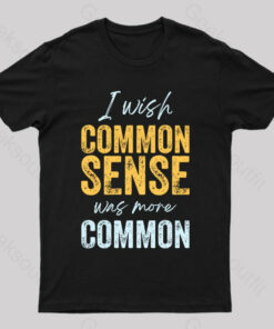 I Wish That Common Sense Was More Common Humor T-Shirt