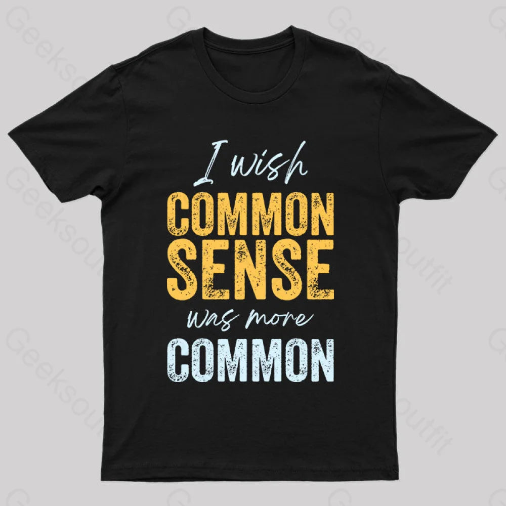 I Wish That Common Sense Was More Common Humor T-Shirt I Wish That Common Sense Was More Common Humor T-Shirt