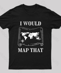 I Would Map That Geek T-Shirt