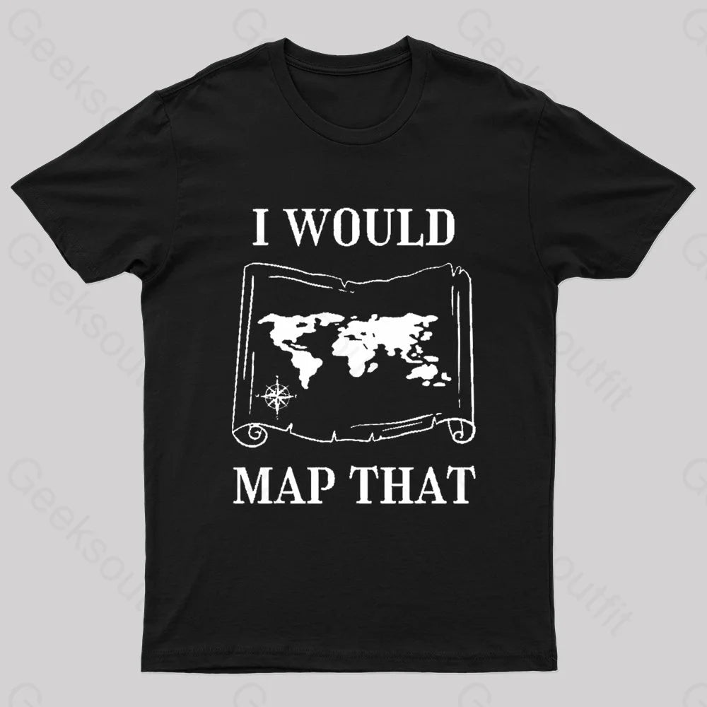 I Would Map That Geek T-Shirt I Would Map That Geek T-Shirt
