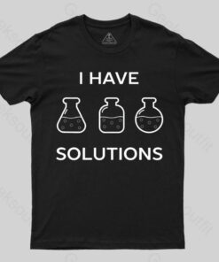 I have solutions funny chemistry pun T-shirt