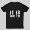 IT IS WHAT IT IS T-Shirt