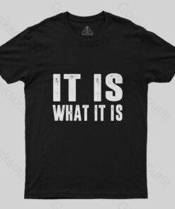 IT IS WHAT IT IS T-Shirt