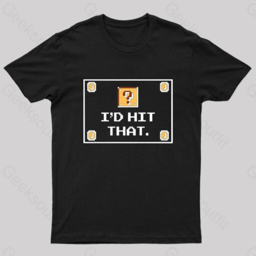 I’d Hit That Geek T-Shirt