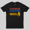 I’d Rather Be Painting Minis T-Shirt