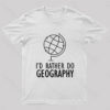 I’d Rather Do Geography Nerd T-Shirt