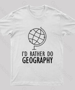 I’d Rather Do Geography Nerd T-Shirt