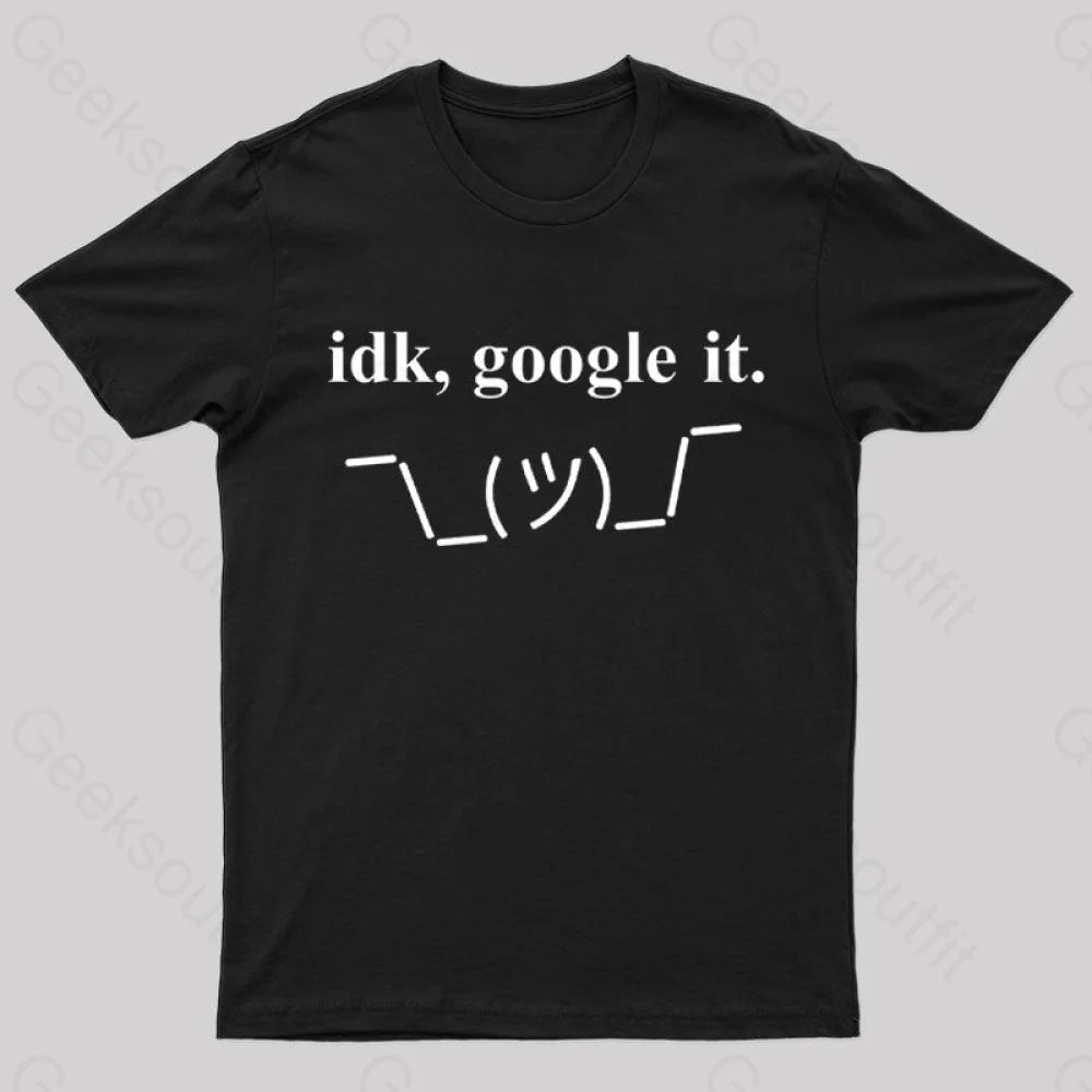 Idk Google It Geek T-Shirt Idk Google It Geek T-Shirt