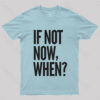 If Not Now When T-Shirt