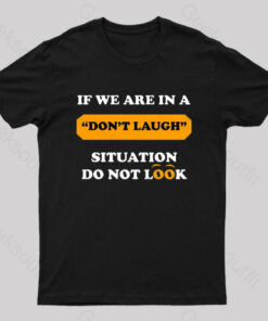 If We Are In a Don’t Laugh Situation Do Not Look Nerd T-Shirt