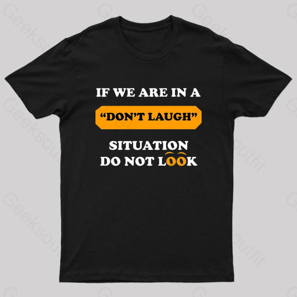 If We Are In a Don't Laugh Situation Do Not Look Nerd T-Shirt If We Are In a Don't Laugh Situation Do Not Look Nerd T-Shirt