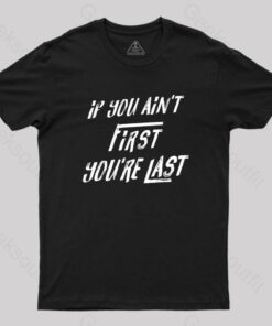 If You Aint First You’re Last T-Shirt