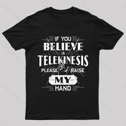 If You Believe Telekinesis Raise My Hand Geek T-Shirt