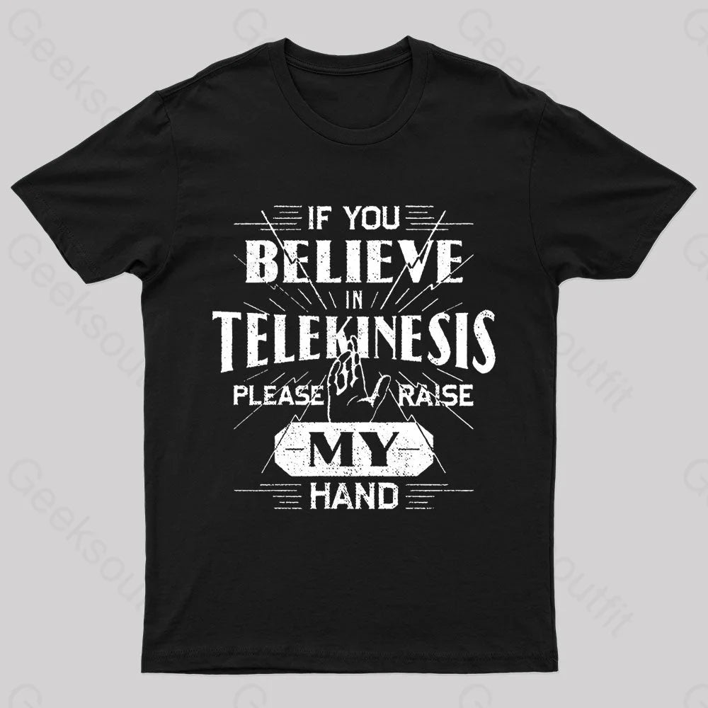 If You Believe Telekinesis Raise My Hand Geek T-Shirt If You Believe Telekinesis Raise My Hand Geek T-Shirt