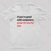 If You Good With Computers Geek T-Shirt