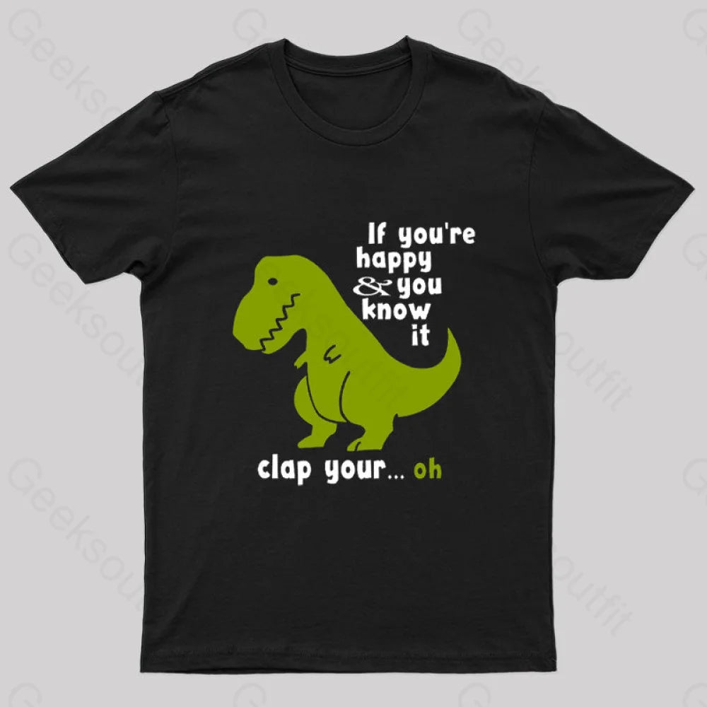 If You're Happy and You Know It Clap Your Oh Geek T-Shirt If You're Happy and You Know It Clap Your Oh Geek T-Shirt