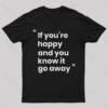 If You’re Happy and You Know it Go Away Funny T-Shirt