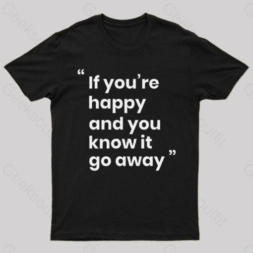 If You’re Happy and You Know it Go Away Funny T-Shirt