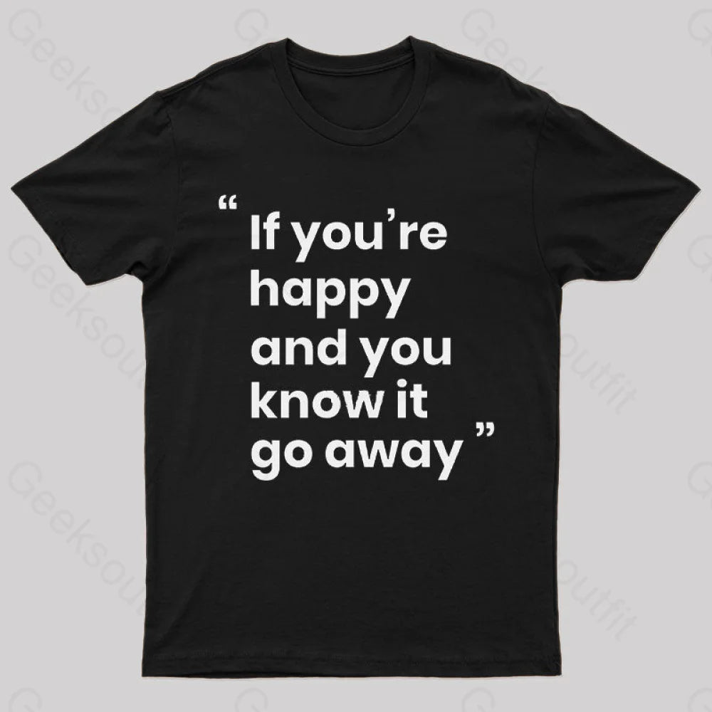 If You're Happy and You Know it Go Away Funny T-Shirt If You're Happy and You Know it Go Away Funny T-Shirt