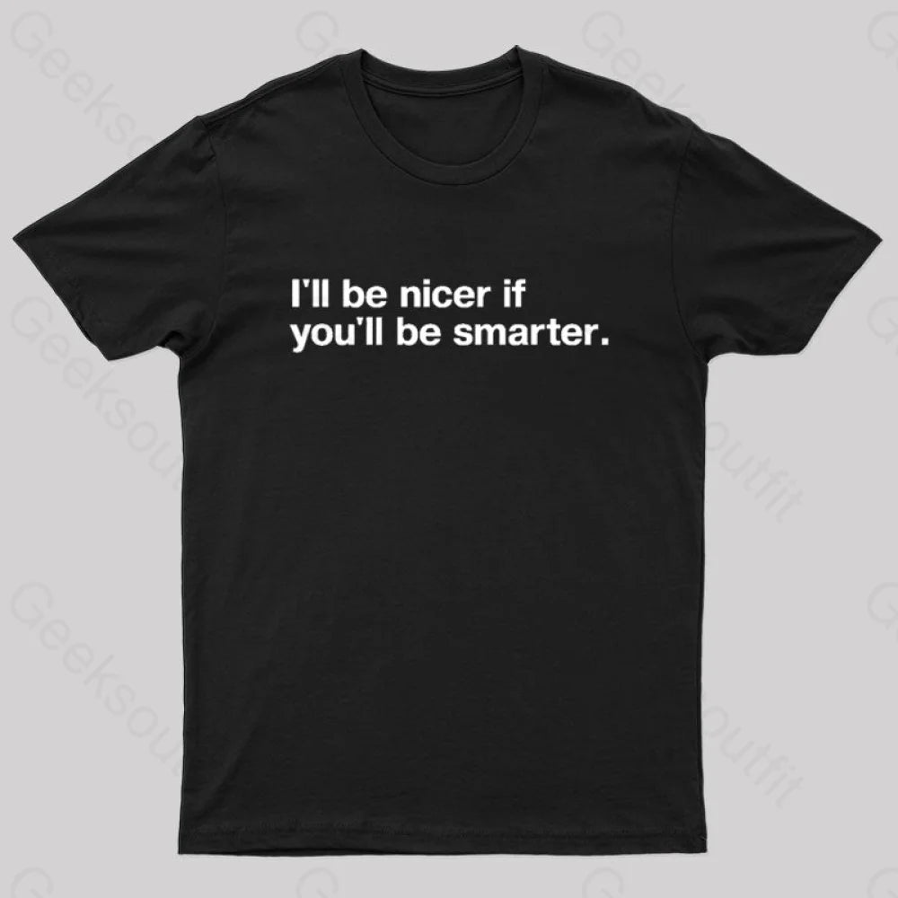 I'll Be Nicer If You'll Be Smarter Geek T-Shirt I'll Be Nicer If You'll Be Smarter Geek T-Shirt