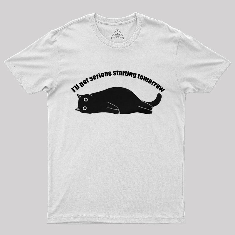 I'll Get Serious Starting Tomorrow T-Shirt I'll Get Serious Starting Tomorrow T-Shirt