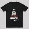 I’ll Handel This Geek T-Shirt