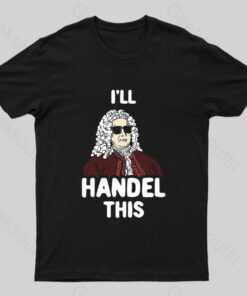 I’ll Handel This Geek T-Shirt