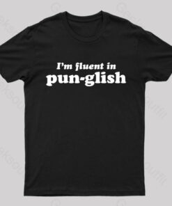 I’m Fluent in PUN-Glish Geek T-Shirt