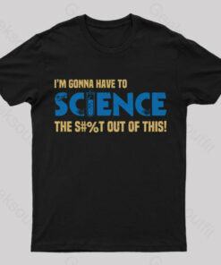 I’m Gonna Have to Science T-Shirt