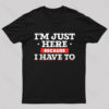 Im Just Here Because I Have To Nerd T-Shirt