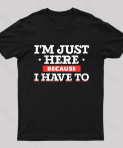 Im Just Here Because I Have To Nerd T-Shirt