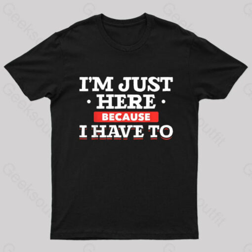 Im Just Here Because I Have To Nerd T-Shirt
