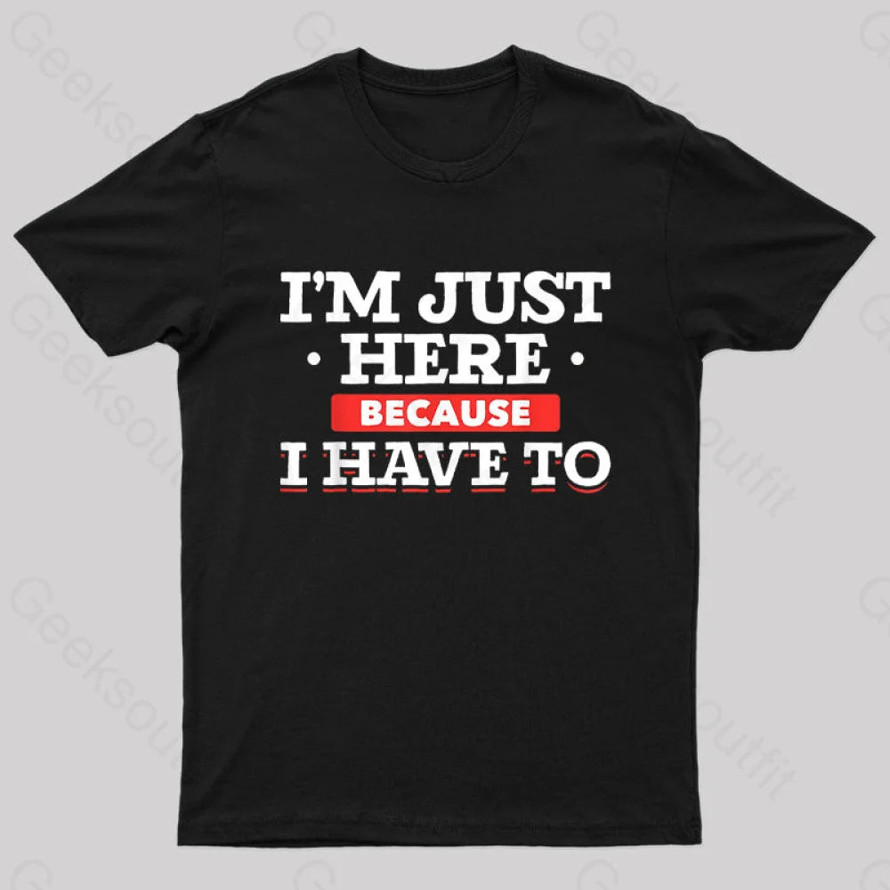Im Just Here Because I Have To Nerd T-Shirt Im Just Here Because I Have To Nerd T-Shirt