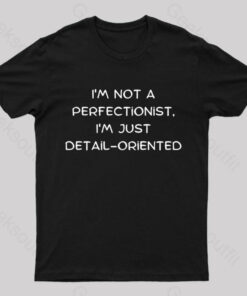 I’m Not A Perfectionist I’m Just Detail Oriented Geek T-Shirt