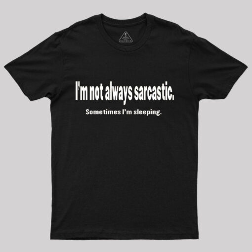 I’m Not Always Sarcastic T-Shirt