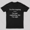 I’m Not Arguing I’m Just Explaining Why I’m Right Geek T-Shirt