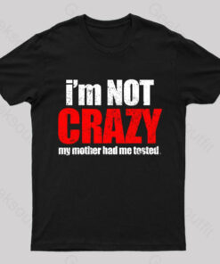 I’m Not Crazy T-Shirt