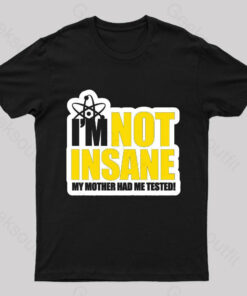 I’m Not Insane Geek T-Shirt