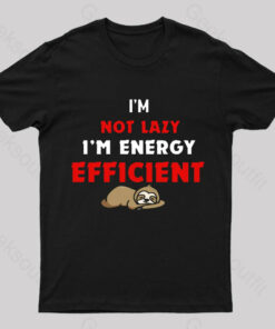 I’m Not Lazy I’m Energy Efficient Geek T-Shirt