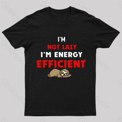 I’m Not Lazy I’m Energy Efficient Geek T-Shirt