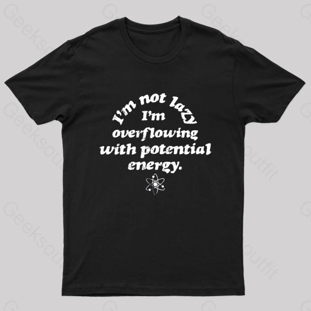 Im Not Lazy Im Overflowing With Potential Energy Geek T-Shirt Im Not Lazy Im Overflowing With Potential Energy Geek T-Shirt