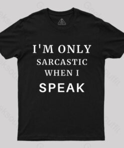 I’m Only Sarcastic When I Speak Geek T-Shirt