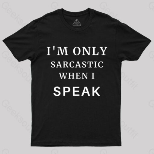 I’m Only Sarcastic When I Speak Geek T-Shirt