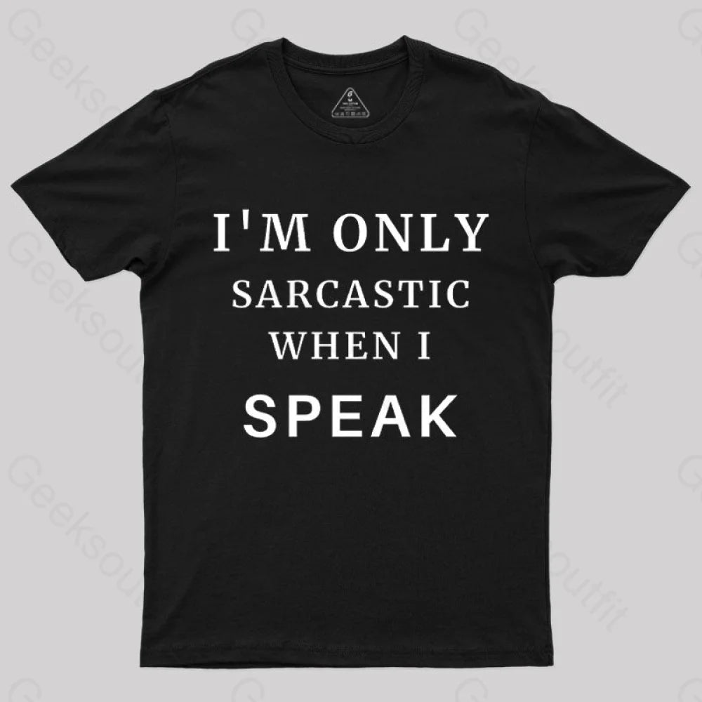 I'm Only Sarcastic When I Speak Geek T-Shirt I'm Only Sarcastic When I Speak Geek T-Shirt