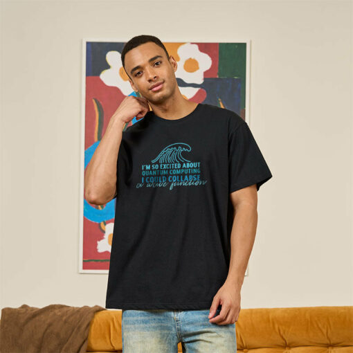 I’m So Excited About Quantum Computing T-Shirt